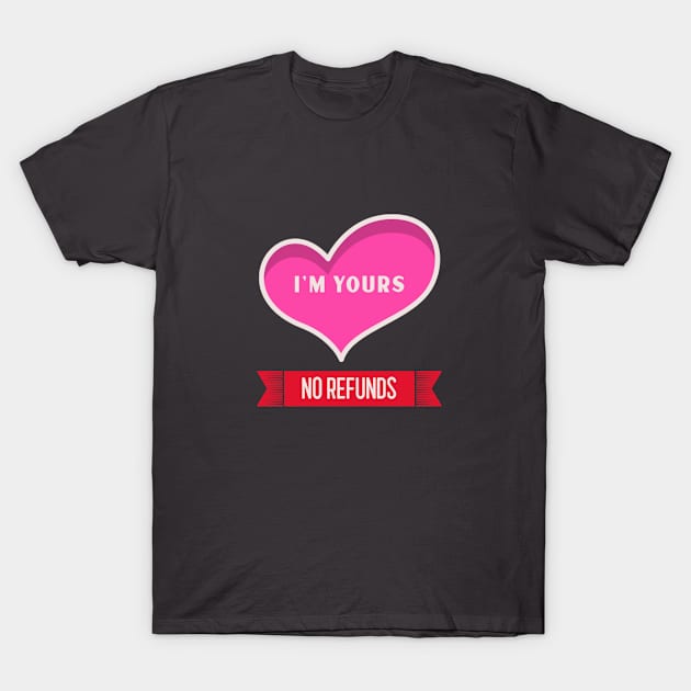 Valentine's Day , I'M YOURS NO REFUNDS T-Shirt by FunGraphics